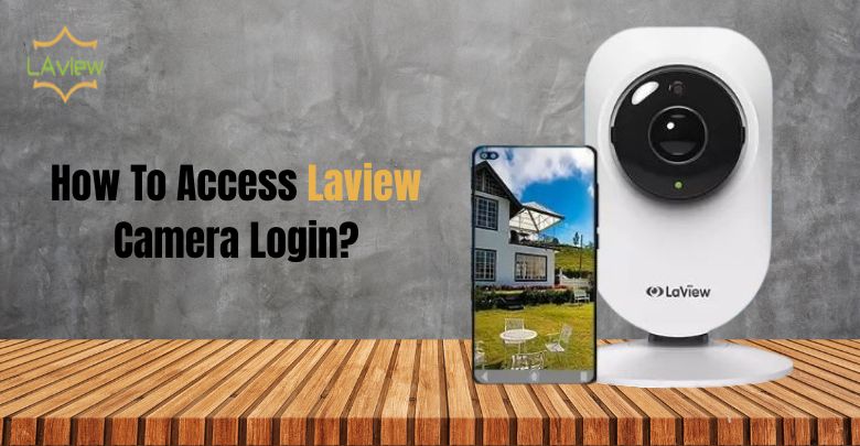 How To Access Laview Camera Login?: Complete Guide.