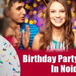 Top Birthday Celebration Places in Noida: Perfect Spots for Every Kind of Party