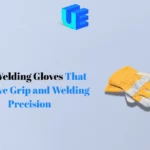 Best Welding Gloves That Improve Grip and Welding Precision