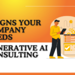 5 Signs Your Company Needs Generative AI Consulting