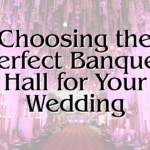 Choosing the Perfect Banquet Hall for Your Wedding