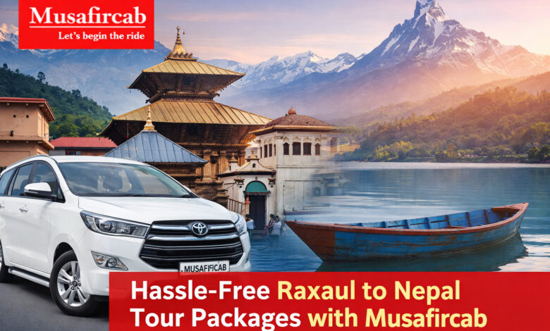 Hassle-Free Raxaul to Nepal Tour Packages with Musafircab