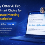 Why Otter AI Pro Is a Smart Choice for Accurate Meeting Transcription