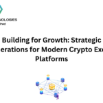 Building for Growth: Strategic Considerations for Modern Crypto Exchange Platforms