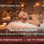 Spa in Mahipalpur – Premium Relaxation & Wellness at High Luxury Spa