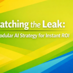 Patching the Leak: The Modular AI Strategy for Instant ROI