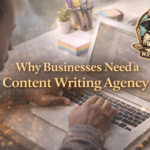 Why Businesses Need a Content Writing Agency