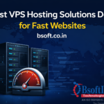 Best VPS Hosting Solutions Delhi for Fast Websites | bsoft.co.in