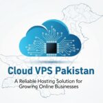 Cloud VPS Pakistan – A Reliable Hosting Solution for Growing Online Businesses