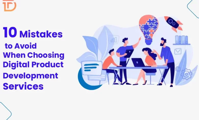 10 Mistakes to Avoid When Choosing Digital Product Development Services