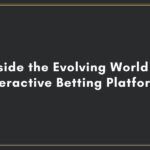 Inside the Evolving World of Interactive Betting Platforms
