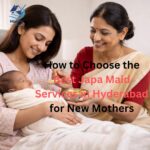 How to Choose the Best Japa Maid Services in Hyderabad for New Mothers