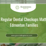Why Regular Dental Checkups Matter for Edmonton Families