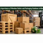 The Growing Importance of Wooden Pallets and Packaging Solutions in Modern Industries