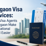 Gurgaon Visa Services: Why Visa Agents in Gurgaon Make International Travel Easier