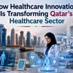 How Healthcare Innovation Is Transforming Qatar’s Healthcare Sector