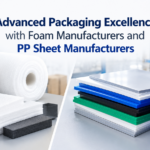Advanced Packaging Excellence with Foam Manufacturers and PP Sheet Manufacturers