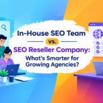 In-House SEO Team vs. SEO Reseller Company: What’s Smarter for Growing Agencies?