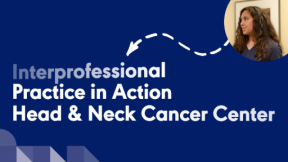 Interprofessional Practice (IPP) in Action: Head & Neck Cancer Center 