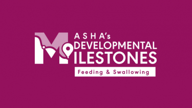 ASHA’s Developmental Milestones: Feeding and Swallowing