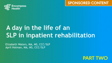 A Day in the Life of an SLP in Inpatient Rehabilitation - Part 2 (Sponsored by Encompass Health)