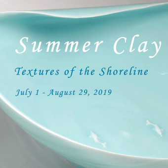 Summer Clay, Textures of the Shoreline, July 1 to August 29, 2019