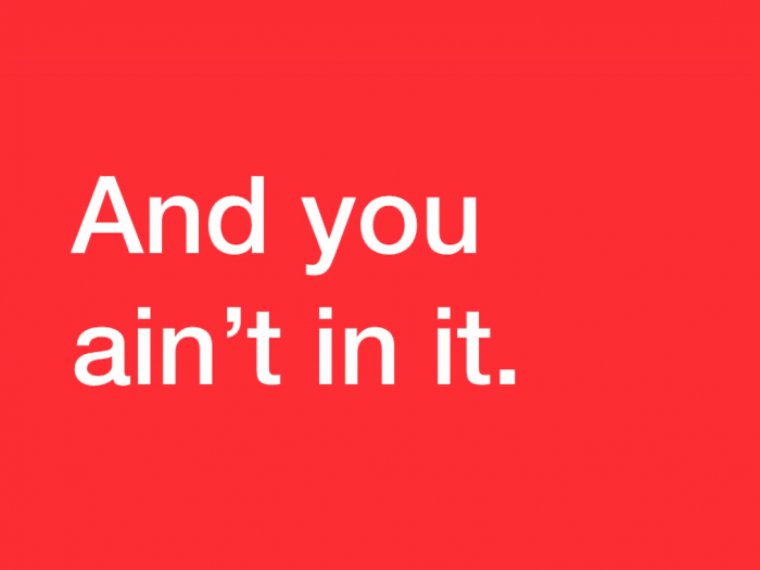 White text against a red background that reads, "And you ain't in it."