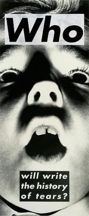Barbara Kruger, Untitled (Who will write the history of tears?), 1987