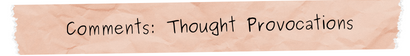 COMMENTS: THOUGHT PROVOCATIONS