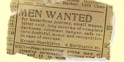 A vintage newspaper clipping that reads: "MEN WANTED for hazardous journey, small wages, bitter cold, long months of complete darkness, constant danger, safe return doubtful, honor and recognition in case of success. Ernest Shackleton, 4 Burlington St."