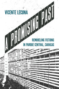 Book cover with the title "A Promising Past: Remodeling Fictions in Parque Central, Caracas" by Vicente Lecuna, featuring a black-and-white halftone image of an apartment block with text slanted upward across the page.