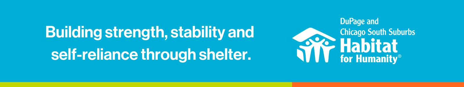 Building strength, stability and self-reliance through shelter. DuPage Habitat and Habitat Chicago South Suburbs logos.