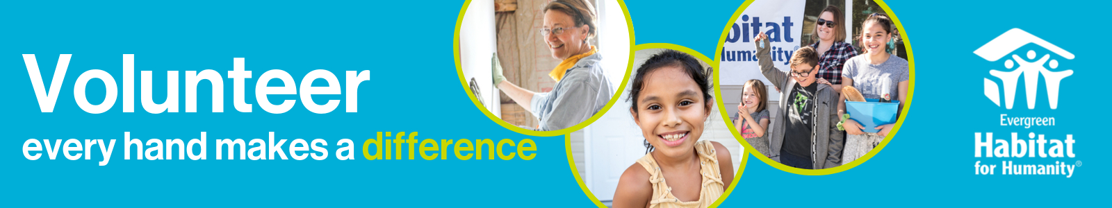 Volunteer: Every hand makes a difference. Evergreen Habitat for Humanity