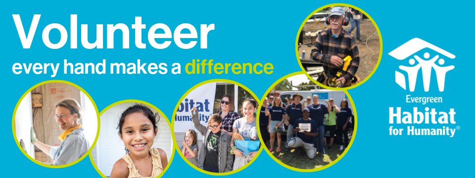 Volunteer: Every hand makes a difference. Evergreen Habitat for Humanity