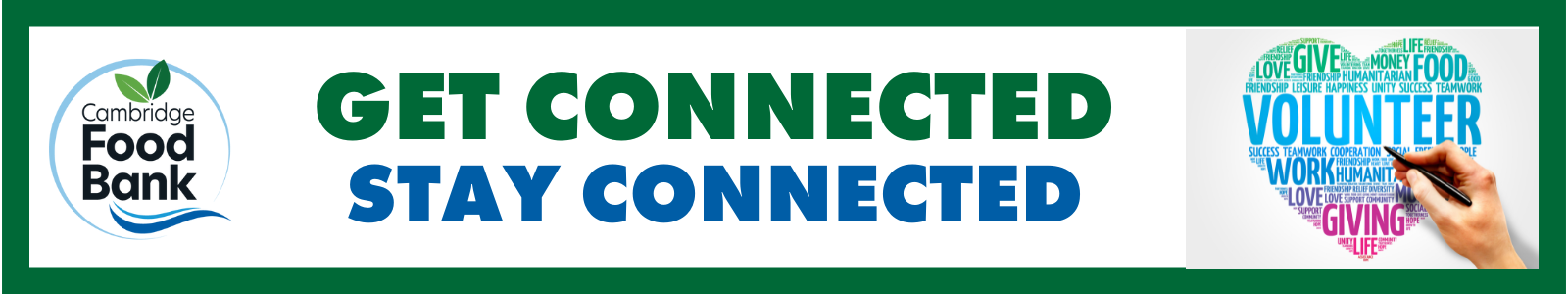 A heart with words of volunteer, giving, love, food all within the heart on the write hand side and with a hand as if they are writing it in the heart. On the left top side is the cambridge food bank logo with a Get Connected title and a Stay Connected subtitle below.