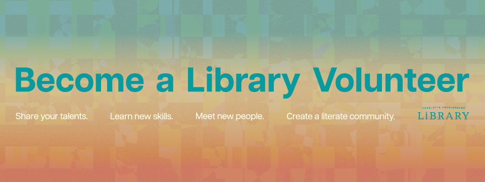 Become a Library Volunteer. Share your talents. Learn new skills. Meet new people. Create a literate community.