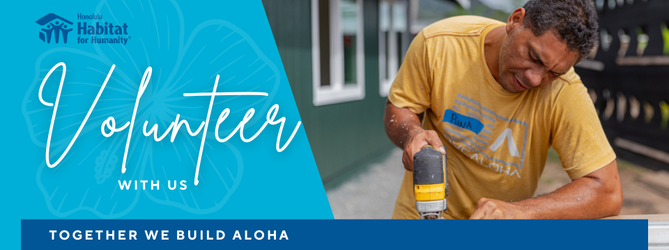 A horizontal banner for Honolulu Habitat for Humanity. On the left, a bright teal background with a faint hibiscus flower graphic features the text 'Volunteer With Us' in white script. Below it, a dark blue bar reads 'TOGETHER WE BUILD ALOHA' in white block letters. On the right, a volunteer in a yellow t-shirt is shown in focus, working with a power drill on a wooden construction project.