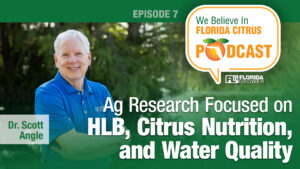 We Believe in Florida Citrus Podcast: Ag Research Focused on HLB, Citrus Nutrition, and Water Quality
