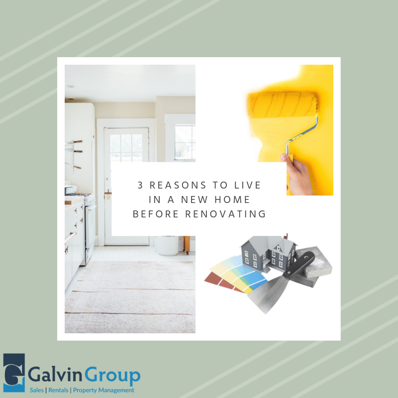 3 Reasons to Live in a New Home Before Renovating - The Galvin Group