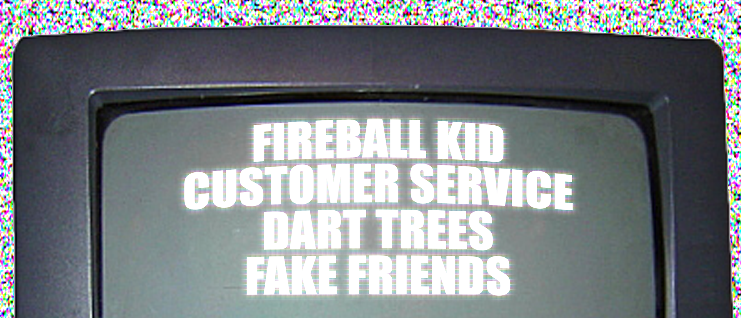 Rock Show: FIREBALL KID, CUSTOMER SERVICE, DART TREES, FAKE FRIENDS Logo