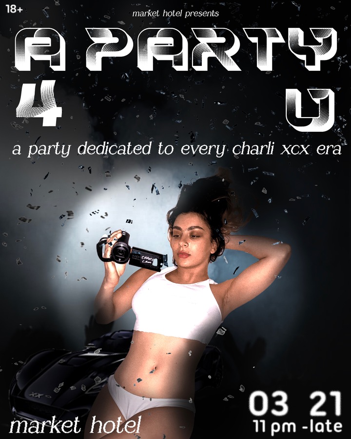 a party 4 u: the ultimate Charli XCX party • MARKET HOTEL // 1140