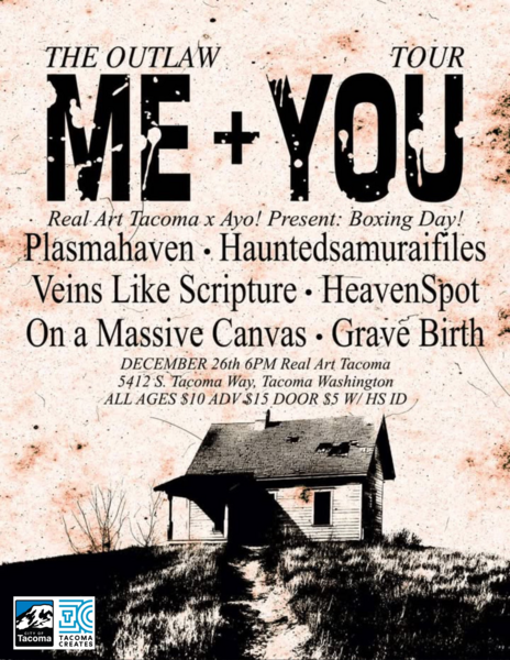 Real Art Tacoma x Ayo! Present: Boxing Day!: Me+You, Plasmahaven, Hauntedsamuraifiles, Bettheskyonblack, Alice,Sweet Alice, HeavenSpot, On a Massive Canvas, & Grave Birth Logo