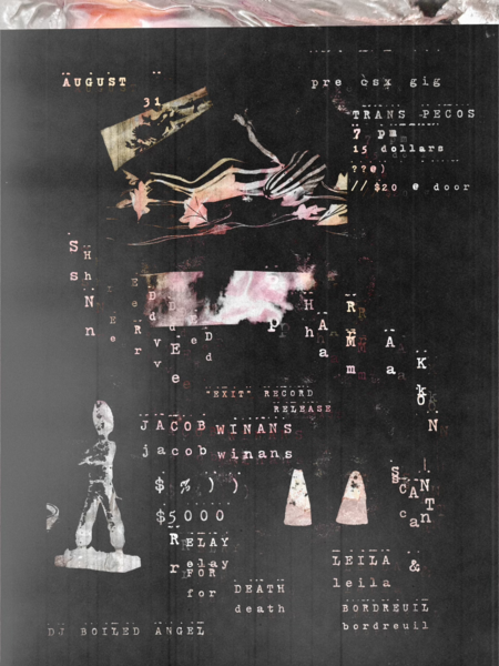 Shredded Nerve / Pharmakon / Jacob Winans / $5000 / Relay for Death / Scant / Leila Bordreuil / DJ Boiled Angel Logo