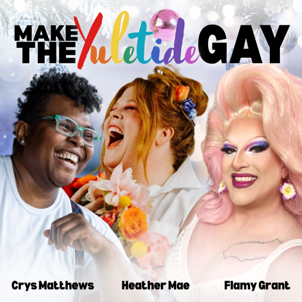 Make the Yuletide Gay with Crys Matthews, Flamy Grant, and Heather Mae Logo