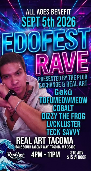 Real Art Tacoma x The Plur Exchange Present: EDO FEST RAVE a Benefit for Edo's Family Ft. Goku, Tofumeowmeow, Cobalt, Dizzy The Frog, Lvckluster, Teck Savvy, + Logo