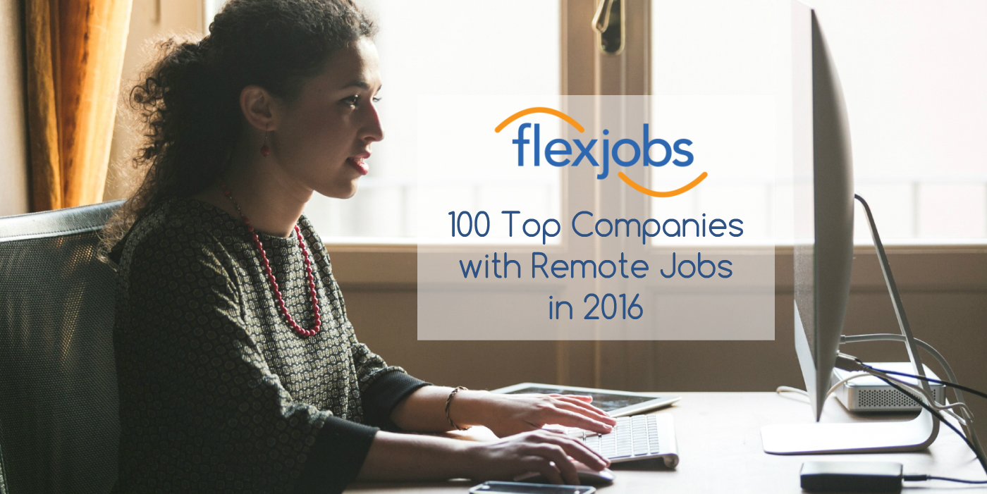 The 100 top companies with remote jobs in 2016! Check out the 2016 remote job market.