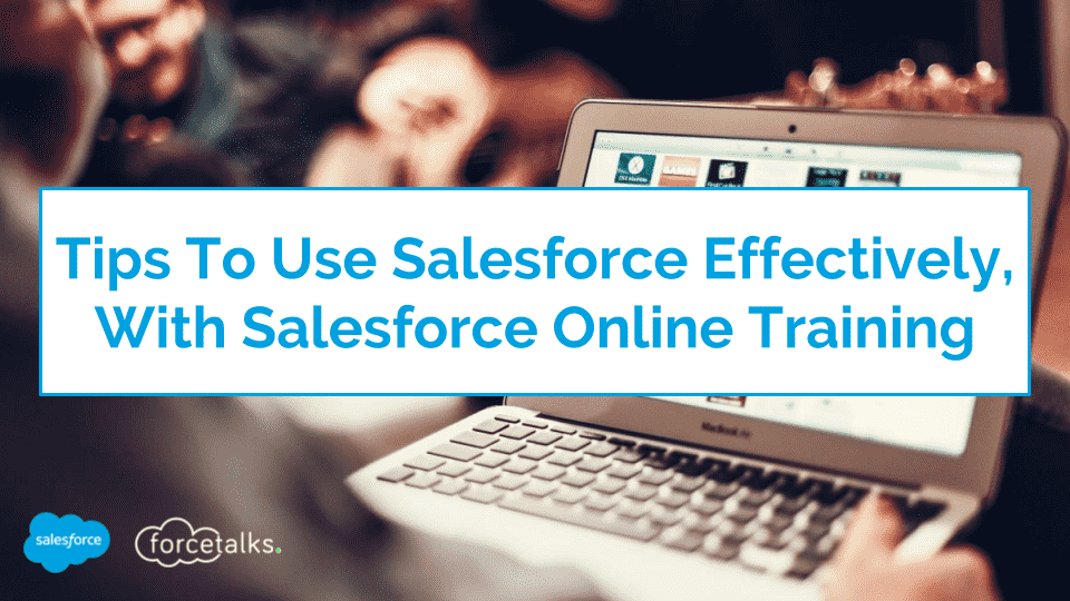 Tips To Use Salesforce Effectively, With Salesforce Online Training