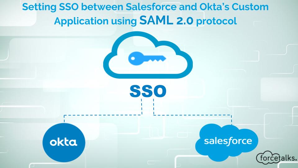 Setting SSO between Salesforce and Okta’s Custom Application using SAML 2.0 protocol