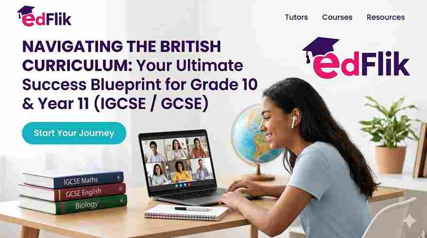 Navigating the British Curriculum: Your Ultimate Success Blueprint for Grade 10 and Year 11 (IGCSE / GCSE)