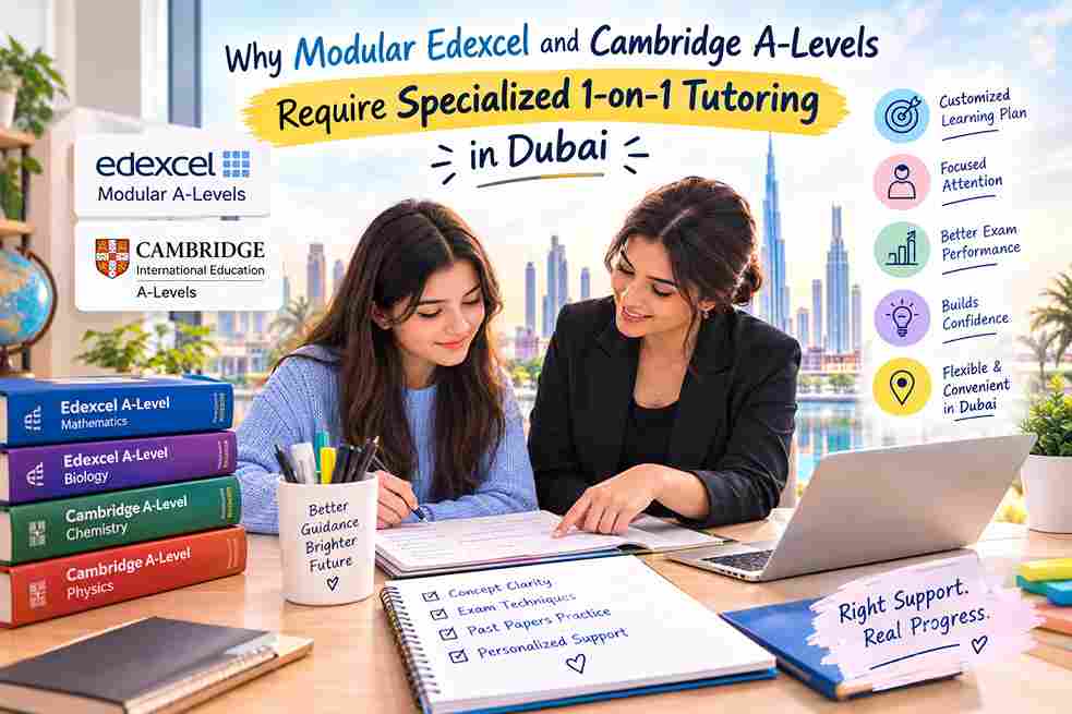 Why Modular Edexcel and Cambridge A-Levels Require Specialized 1-on-1 Tutoring in Dubai